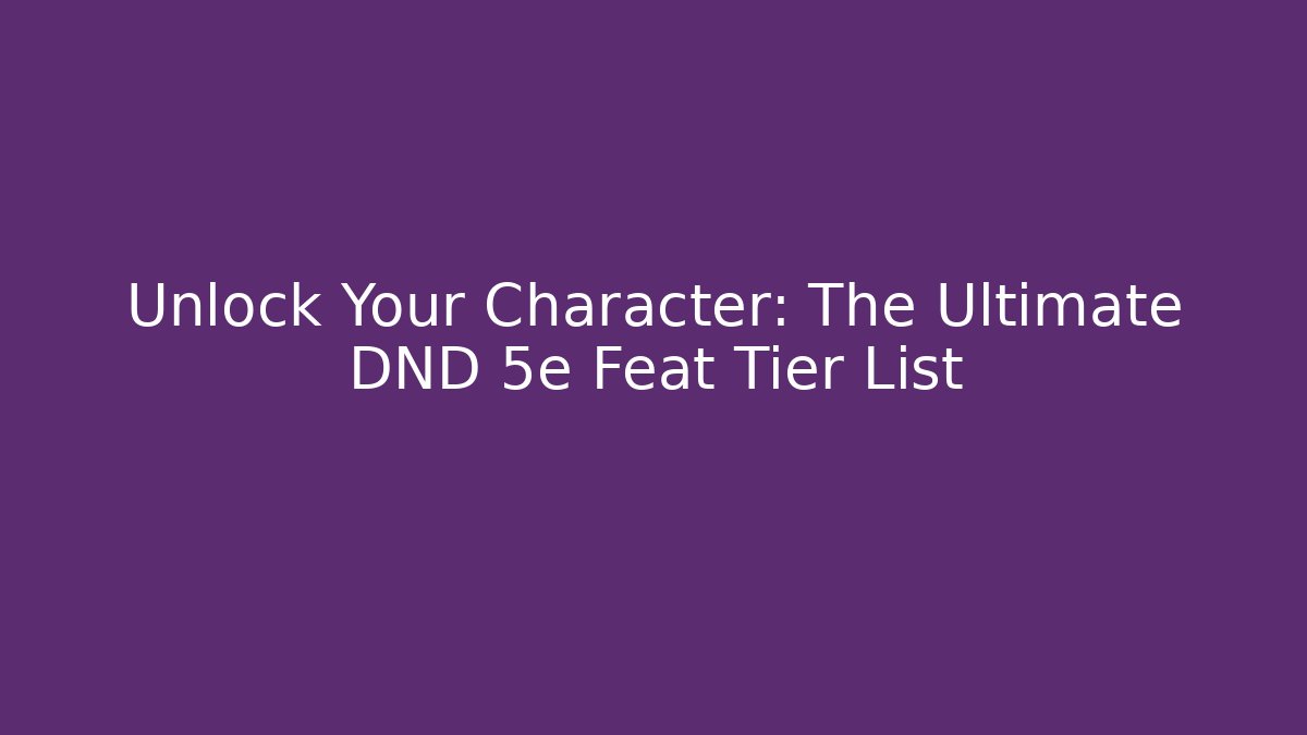Unlock Your Character: The Ultimate DND 5e Feat Tier List