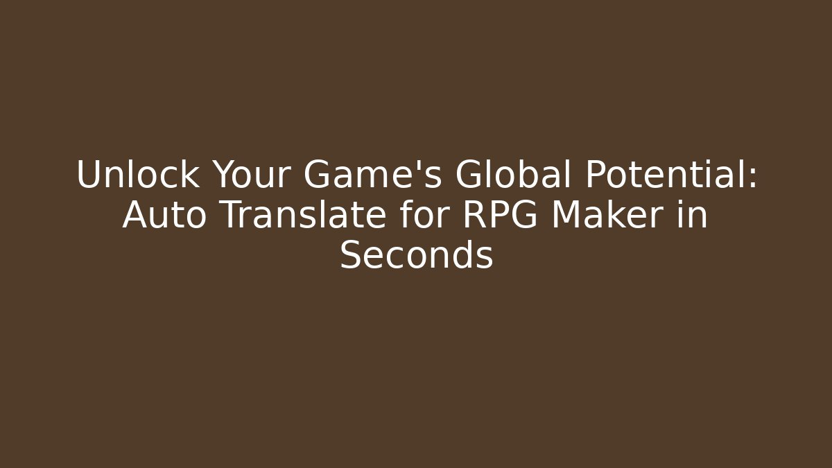 Unlock Your Game's Global Potential: Auto Translate for RPG Maker in Seconds