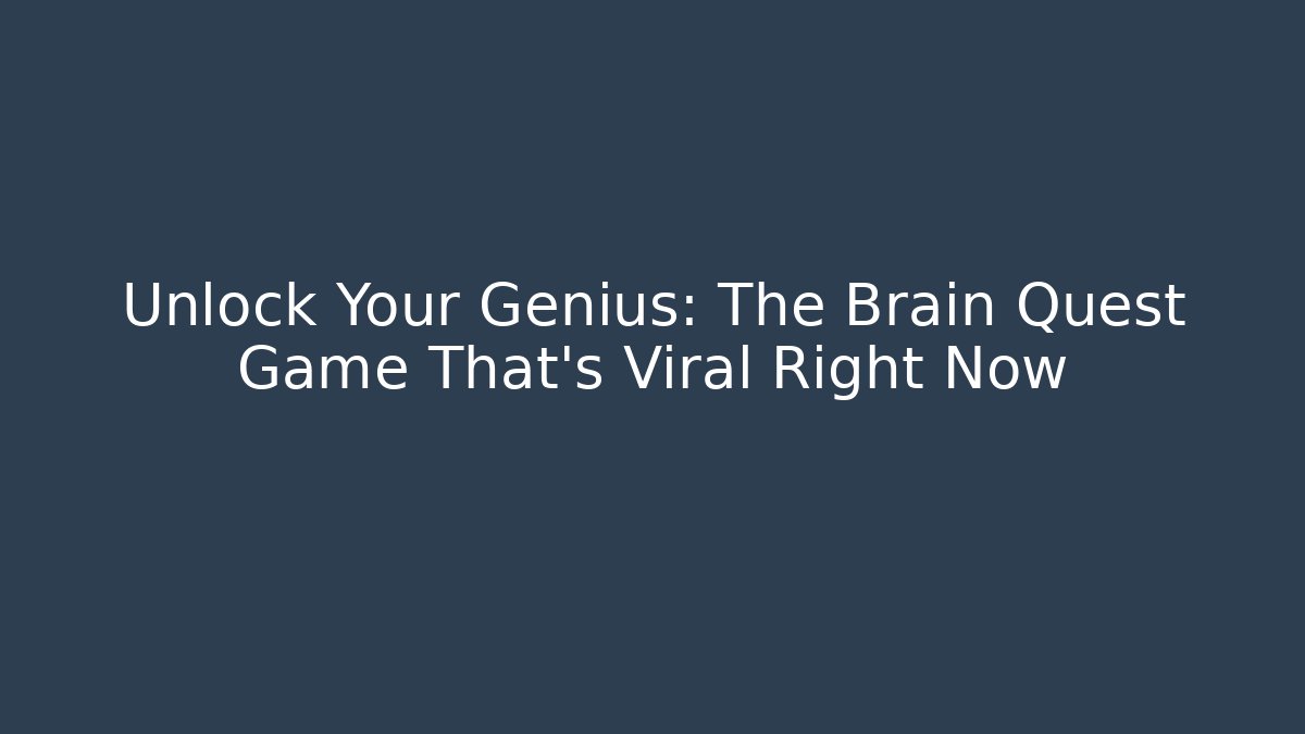 Unlock Your Genius: The Brain Quest Game That’s Viral Right Now