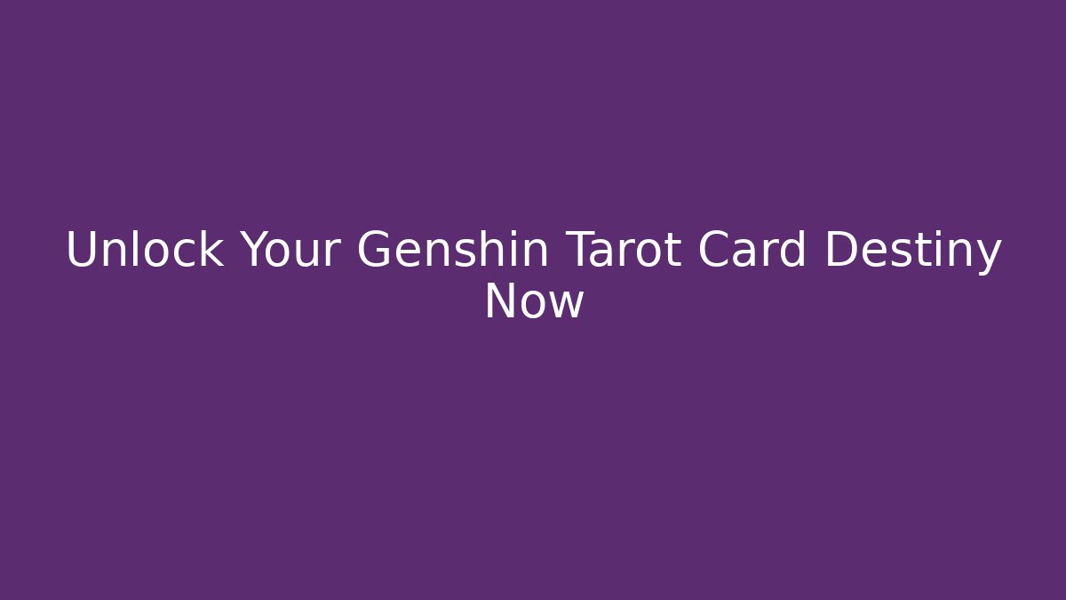 Unlock Your Genshin Tarot Card Destiny Now