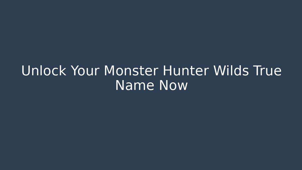 Unlock Your Monster Hunter Wilds True Name Now