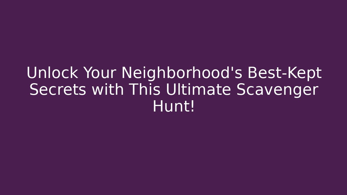 Unlock Your Neighborhood's Best-Kept Secrets with This Ultimate Scavenger Hunt! - Andrea Zevedo