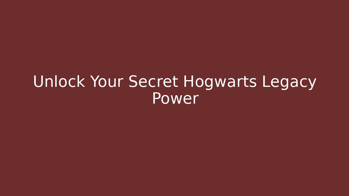 Unlock Your Secret Hogwarts Legacy Power