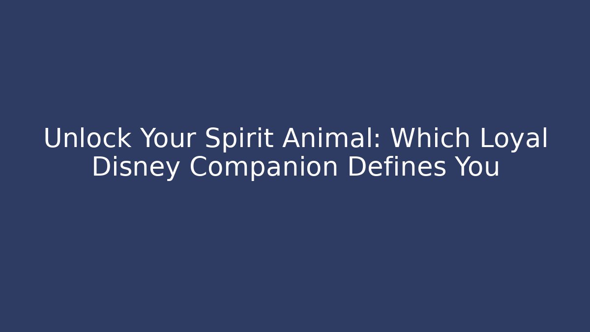 Unlock Your Spirit Animal: Which Loyal Disney Companion Defines You