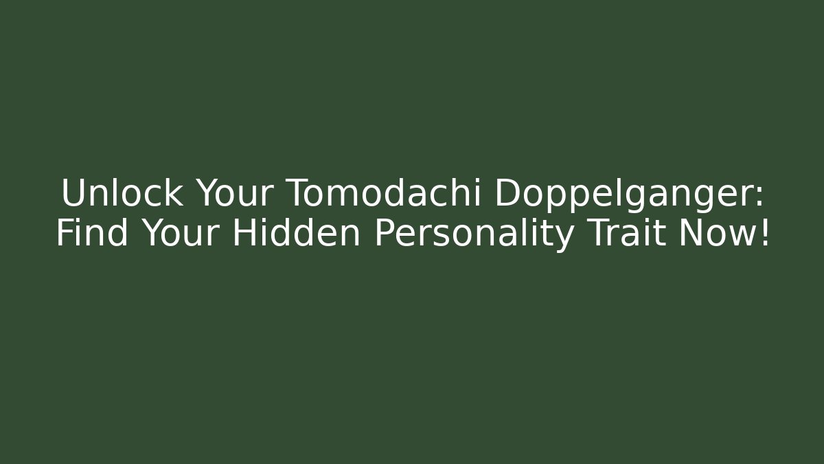 Unlock Your Tomodachi Doppelgänger: Find Your Hidden Personality Trait Now!