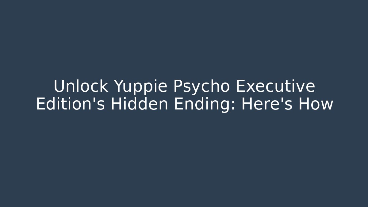 Unlock Yuppie Psycho Executive Edition's Hidden Ending: Here's How