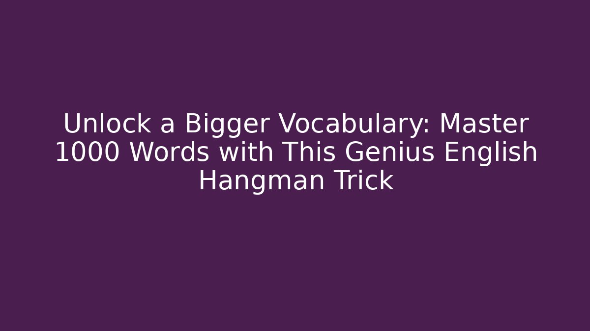 Unlock a Bigger Vocabulary: Master 1000+ Words with This Genius English Hangman Trick