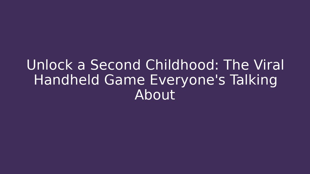 Unlock a Second Childhood: The Viral Handheld Game Everyone's Talking About