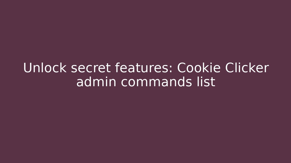 Unlock secret features: Cookie Clicker admin commands list - Andrea Zevedo