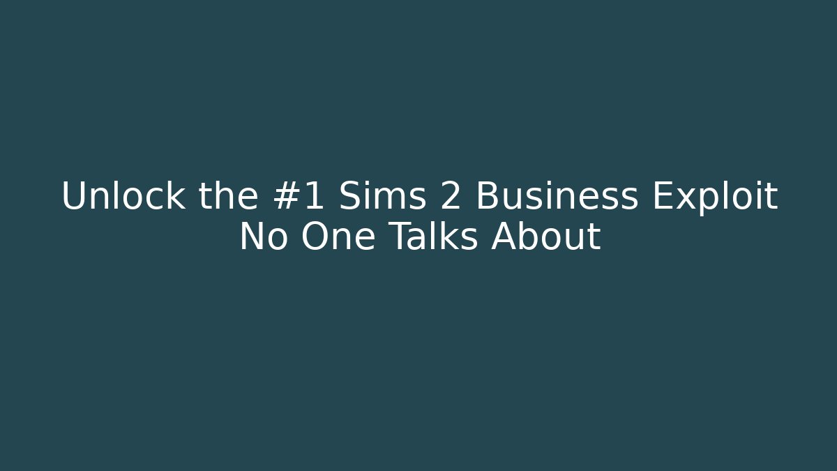 Unlock the #1 Sims 2 Business Exploit No One Talks About