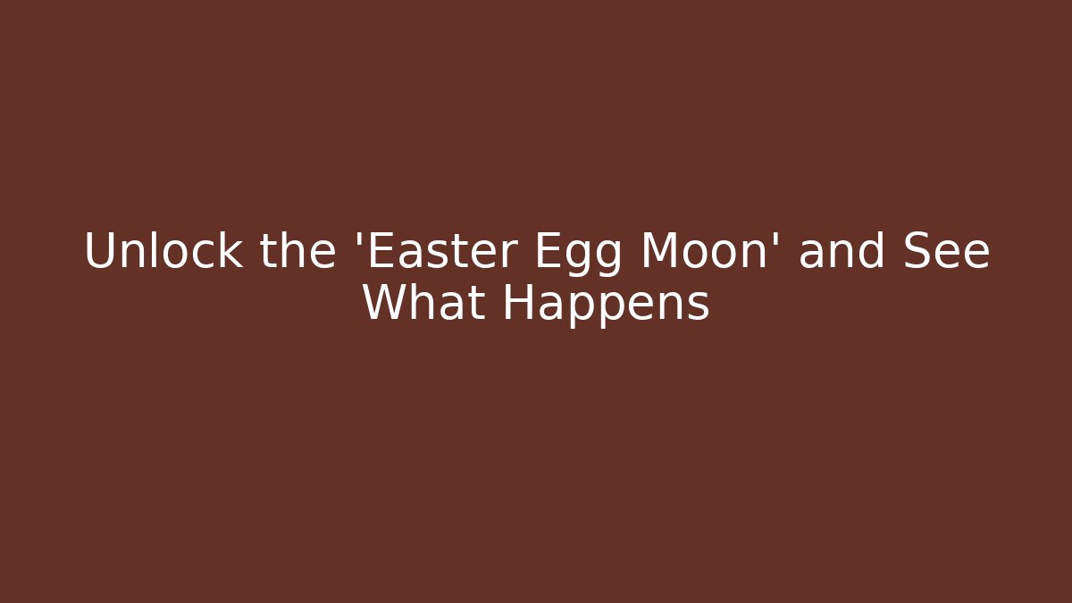 Unlock the 'Easter Egg Moon' and See What Happens