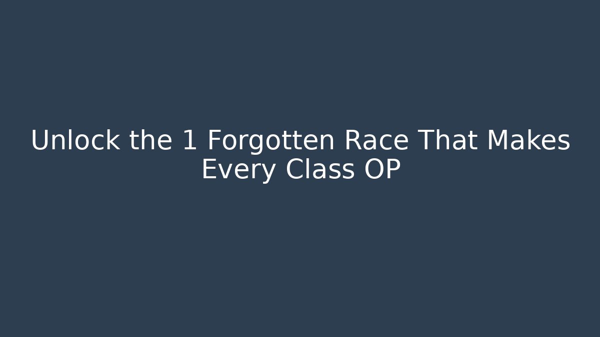 Unlock the 1 Forgotten Race That Makes Every Class OP