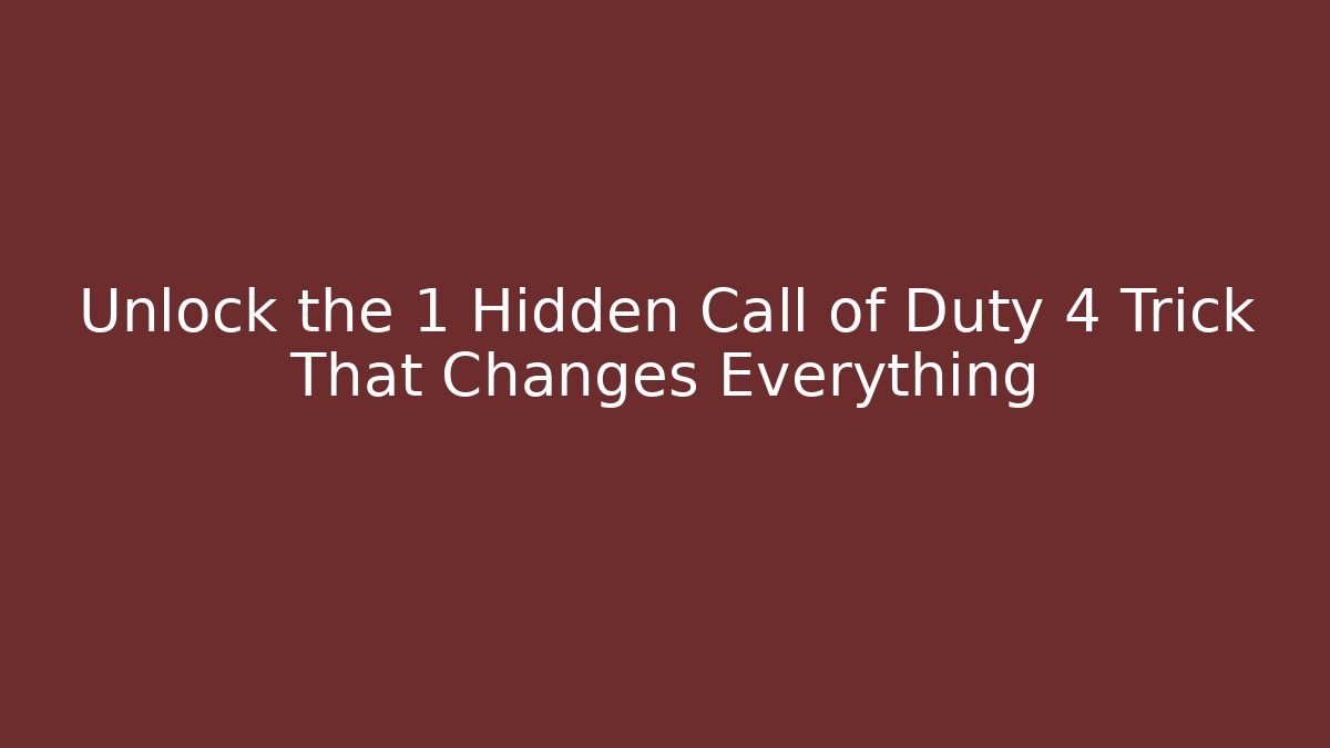 Unlock the 1 Hidden Call of Duty 4 Trick That Changes Everything