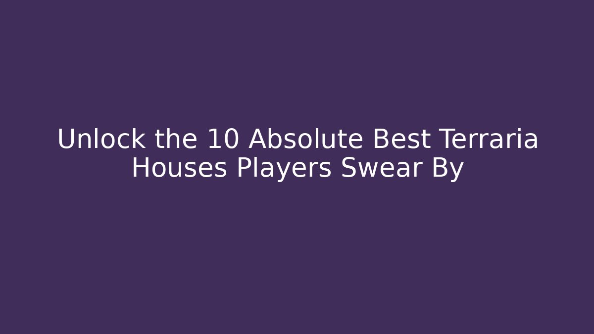 Unlock the 10 Absolute Best Terraria Houses Players Swear By