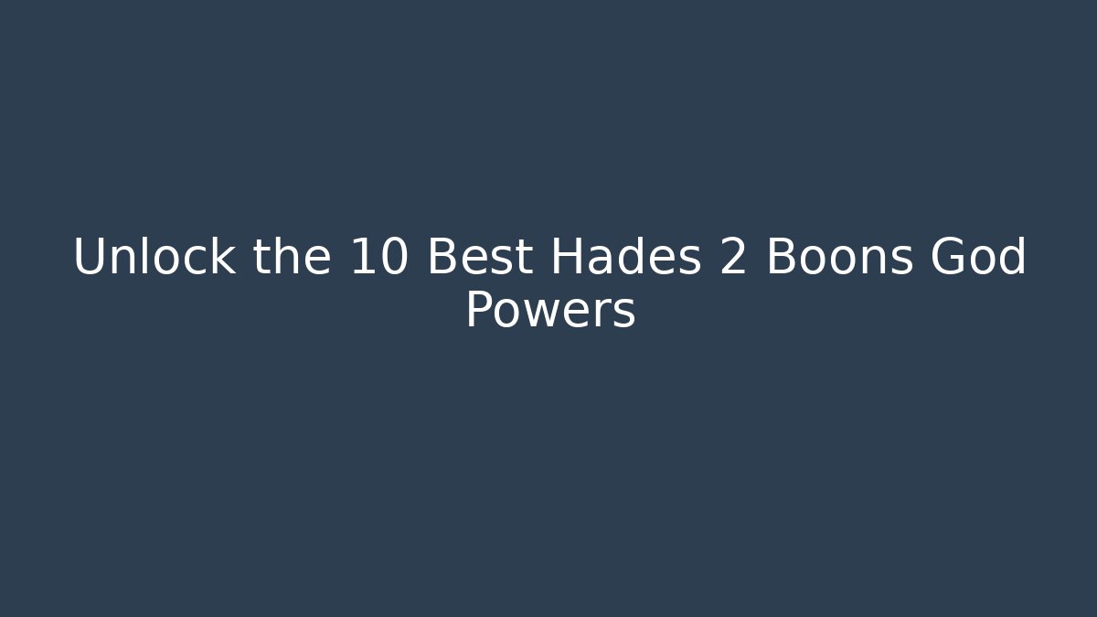 Unlock the 10 Best Hades 2 Boons God Powers