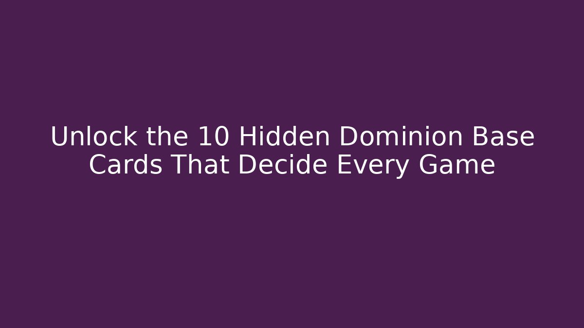 Unlock the 10 Hidden Dominion Base Cards That Decide Every Game