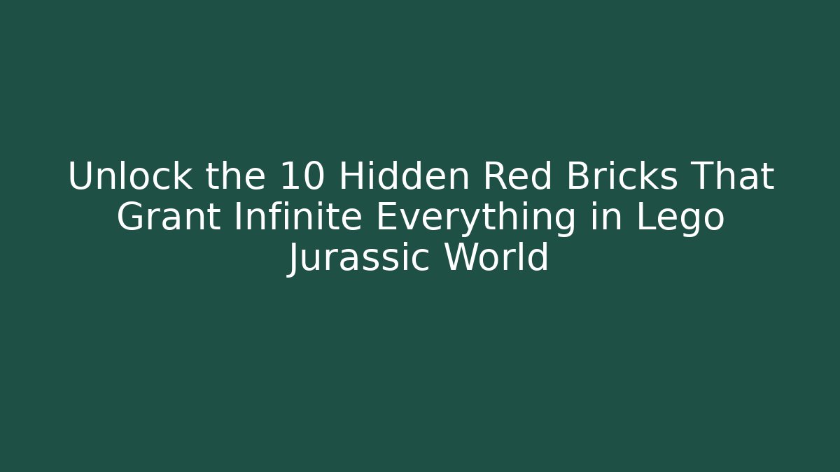 Unlock the 10 Hidden Red Bricks That Grant Infinite Everything in Lego Jurassic World