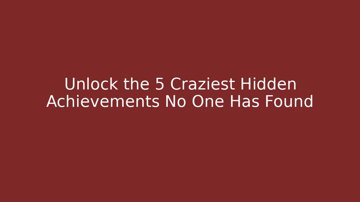 Unlock the 5 Craziest Hidden Achievements No One Has Found