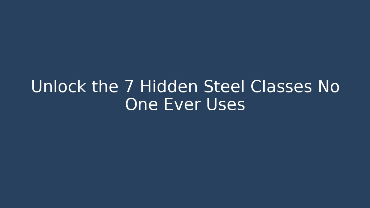 Unlock the 7 Hidden Steel Classes No One Ever Uses - Andrea Zevedo