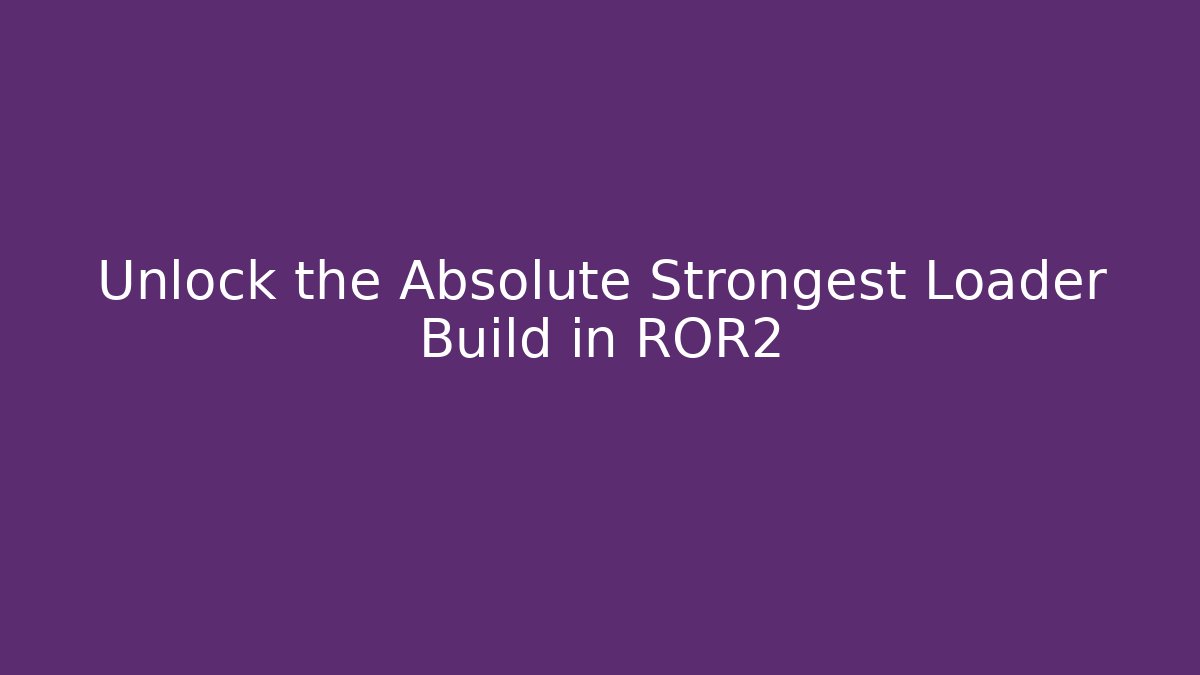 Unlock the Absolute Strongest Loader Build in ROR2 - Andrea Zevedo