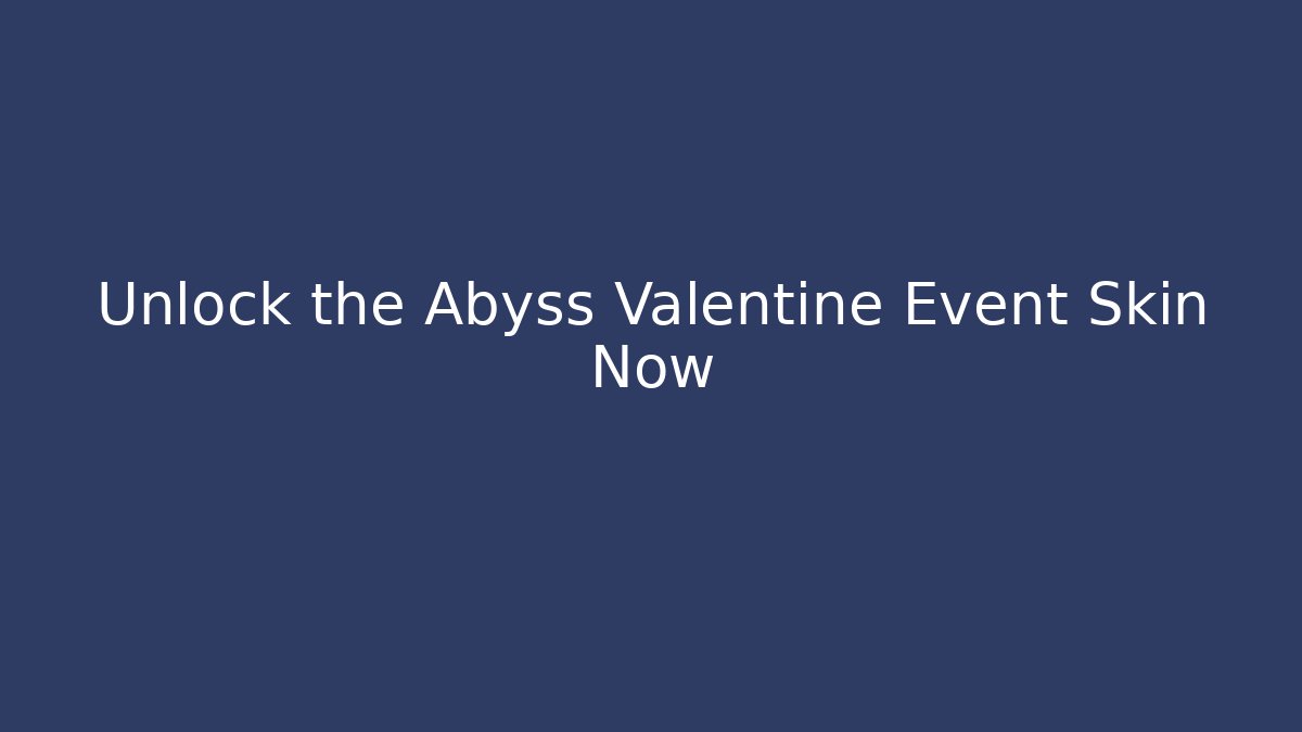 Unlock the Abyss Valentine Event Skin Now