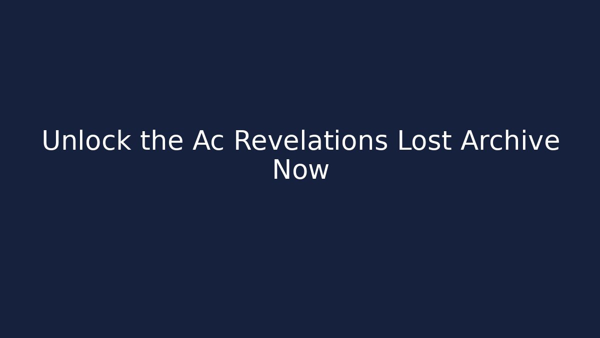 Unlock the Ac Revelations Lost Archive Now