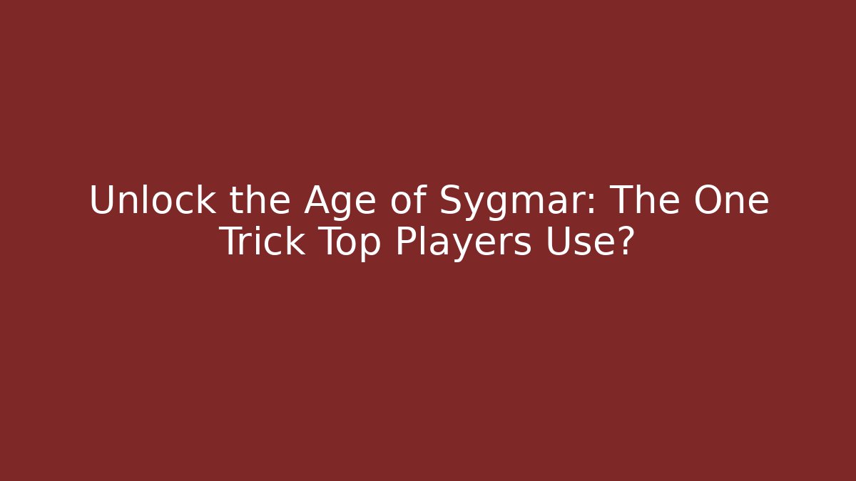Unlock the Age of Sygmar: The One Trick Top Players Use?