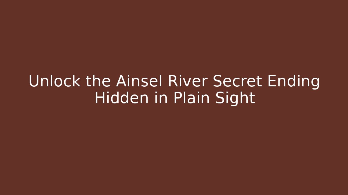 Unlock the Ainsel River Secret Ending Hidden in Plain Sight