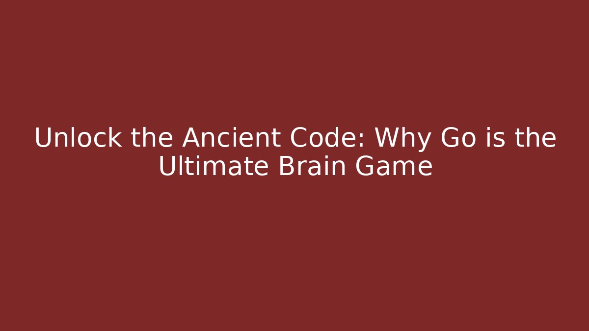 Unlock the Ancient Code: Why Go is the Ultimate Brain Game