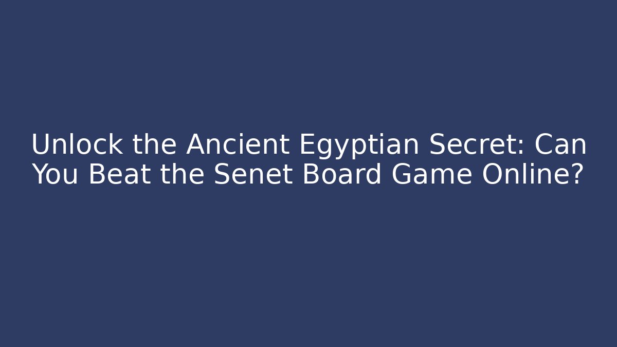 Unlock the Ancient Egyptian Secret: Can You Beat the Senet Board Game Online?