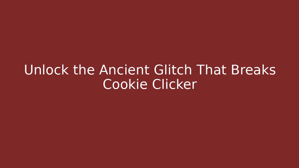 Unlock the Ancient Glitch That Breaks Cookie Clicker