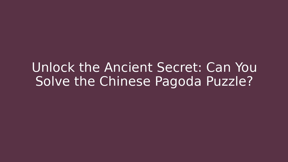 Unlock the Ancient Secret: Can You Solve the Chinese Pagoda Puzzle?