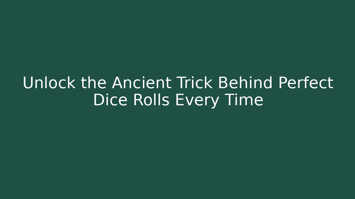 Unlock the Ancient Trick Behind Perfect Dice Rolls Every Time