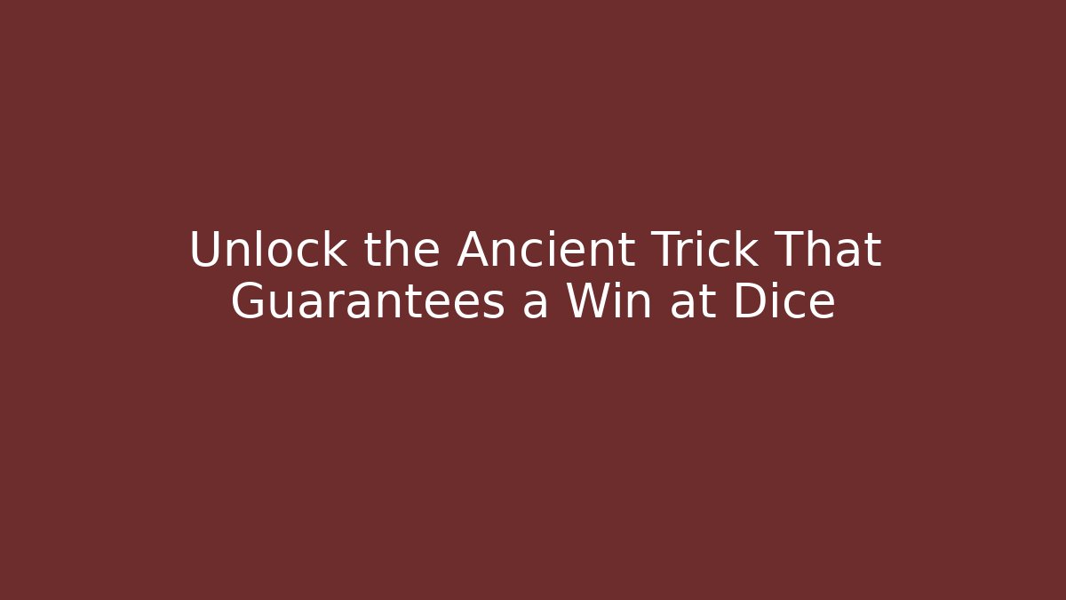 Unlock the Ancient Trick That Guarantees a Win at Dice