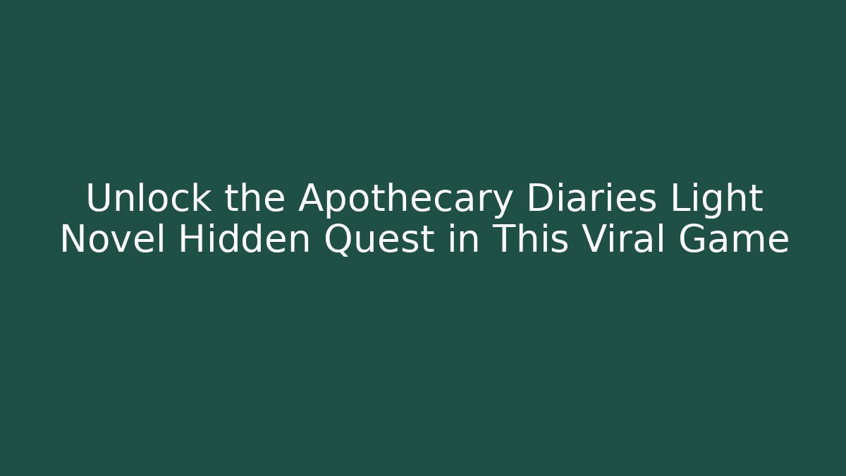 Unlock the Apothecary Diaries Light Novel Hidden Quest in This Viral Game