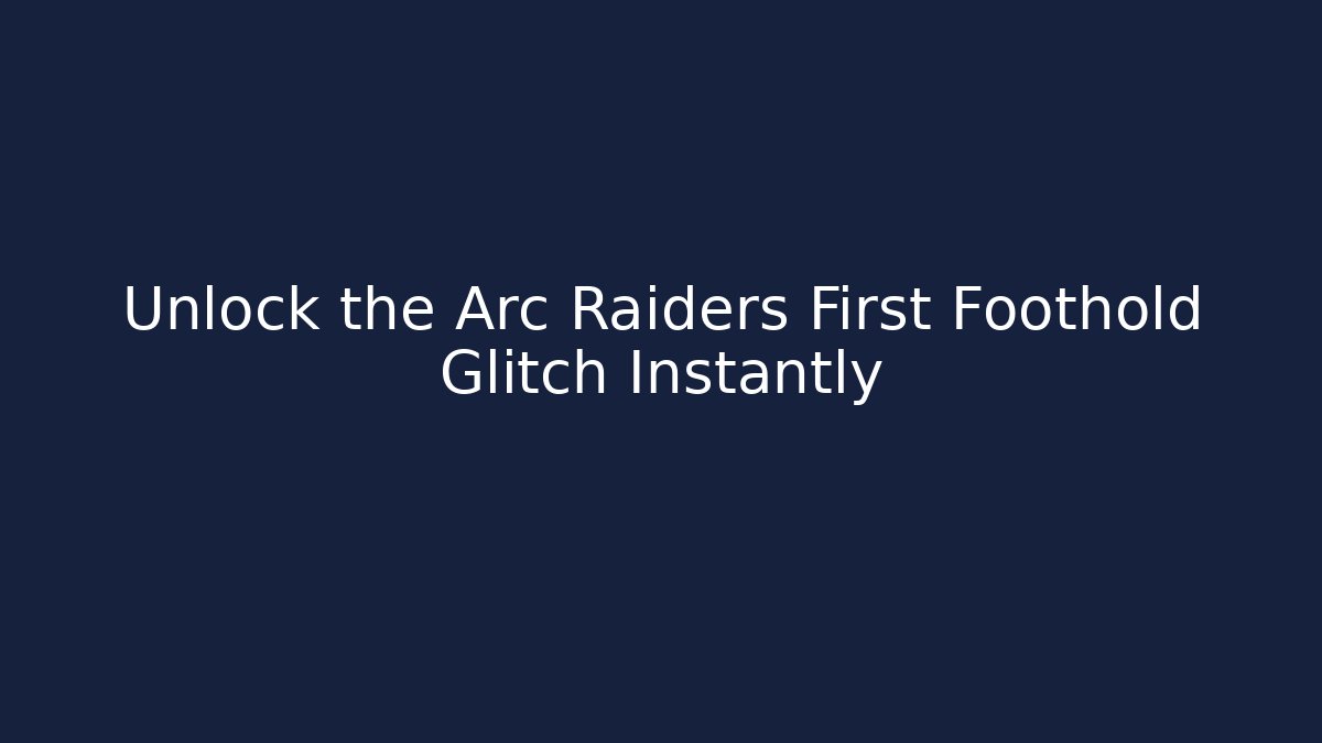 Unlock the Arc Raiders First Foothold Glitch Instantly