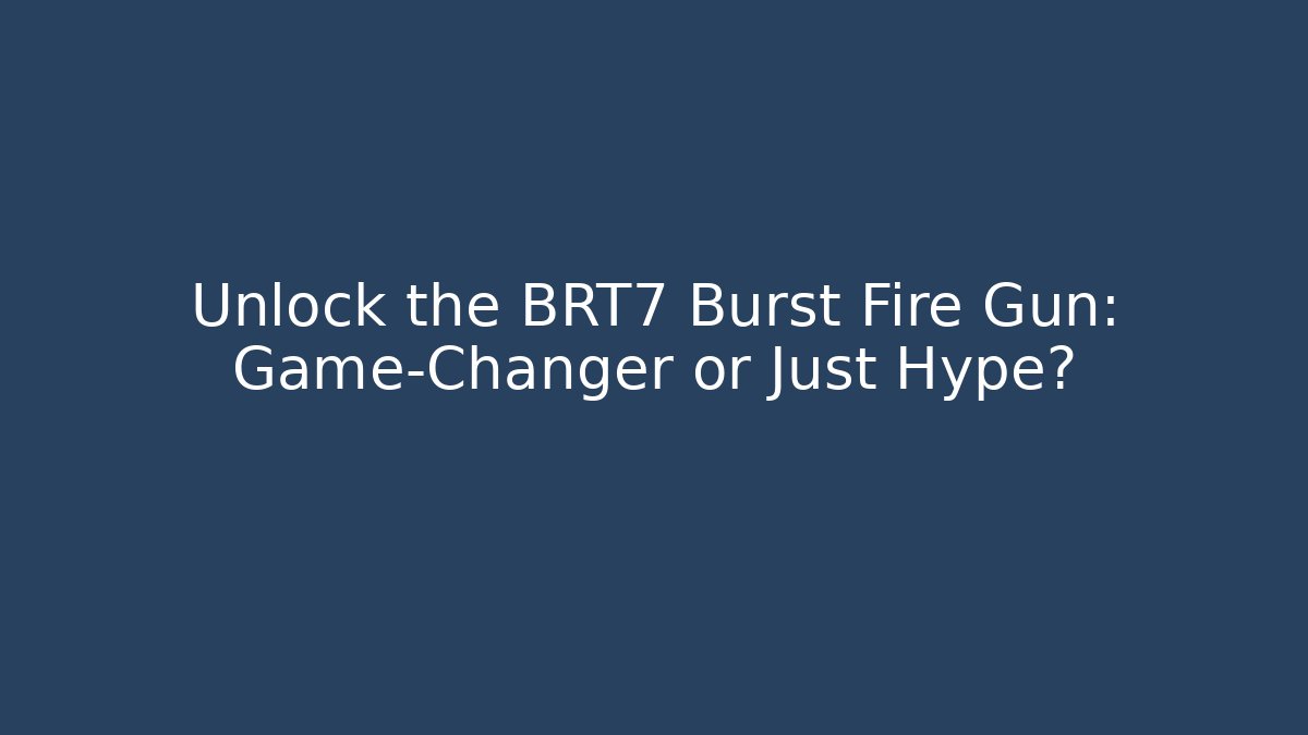Unlock the BRT7 Burst Fire Gun: Game-Changer or Just Hype?