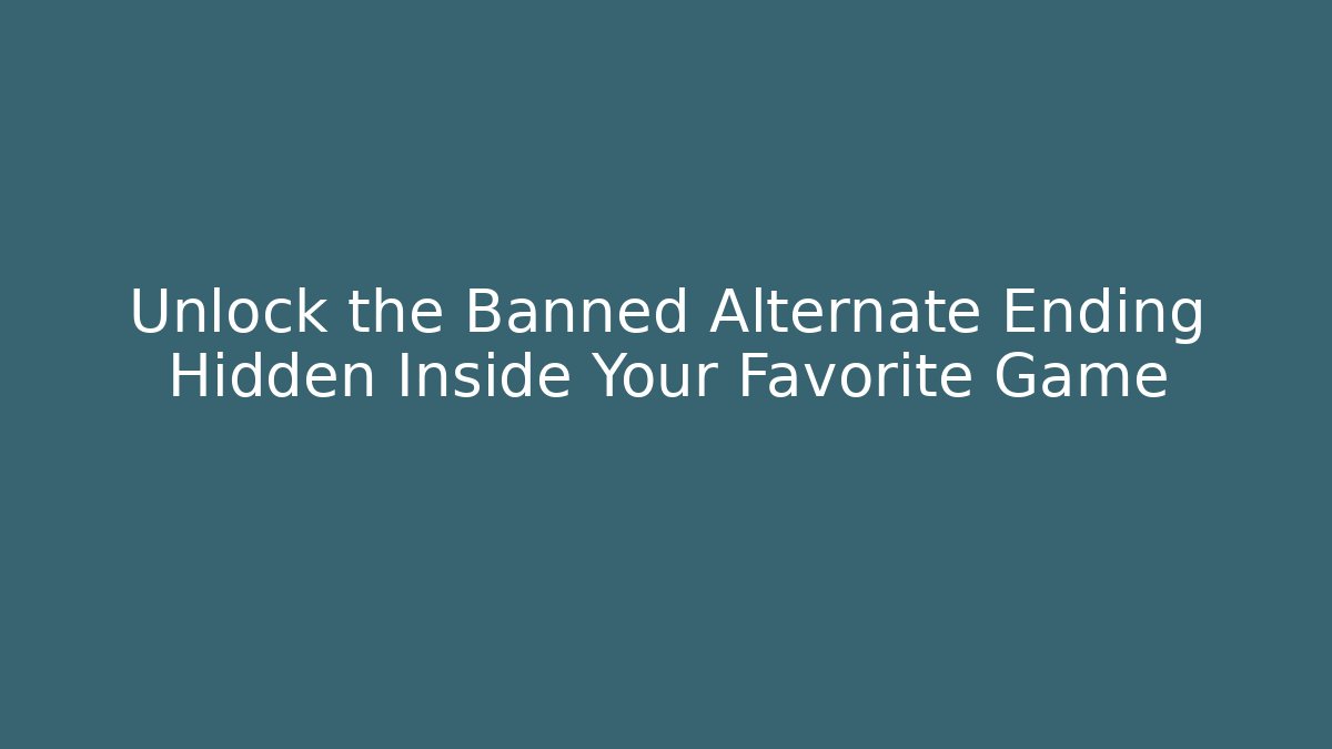 Unlock the Banned Alternate Ending Hidden Inside Your Favorite Game