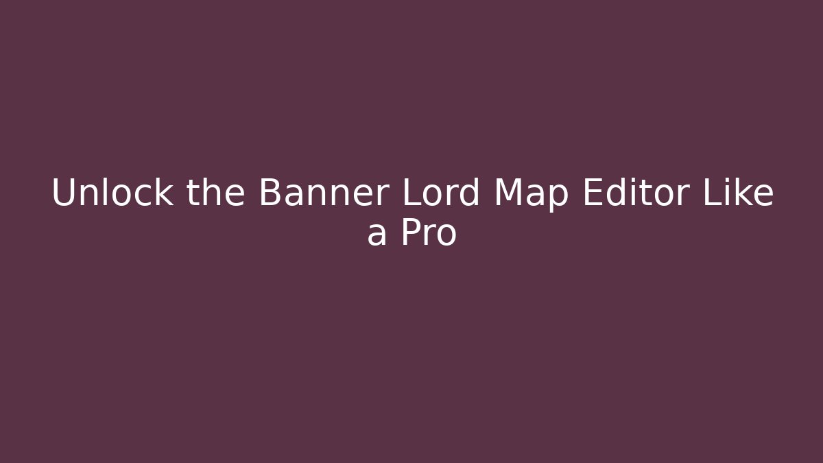 Unlock the Banner Lord Map Editor Like a Pro