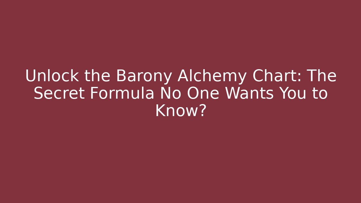 Unlock the Barony Alchemy Chart: The Secret Formula No One Wants You to Know?