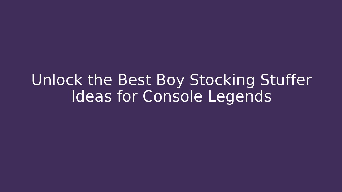 Unlock the Best Boy Stocking Stuffer Ideas for Console Legends