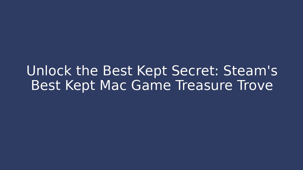 Unlock the Best Kept Secret: Steam's Best Kept Mac Game Treasure Trove