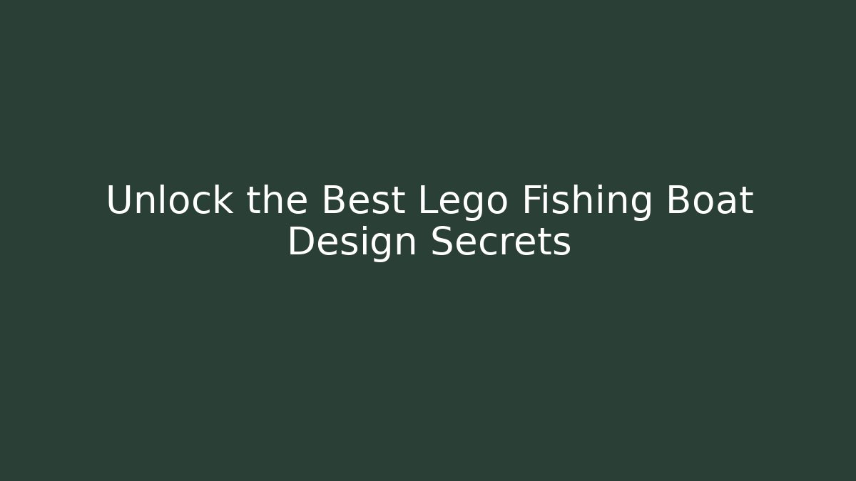 Unlock the Best Lego Fishing Boat Design Secrets