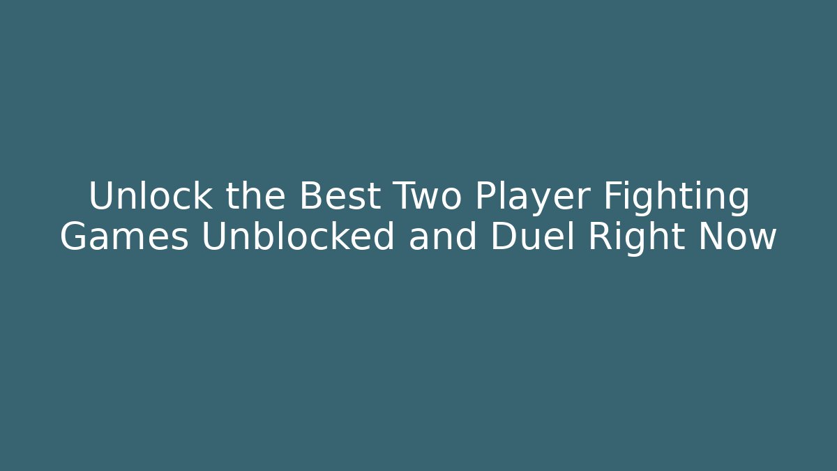 Unlock the Best Two Player Fighting Games Unblocked and Duel Right Now