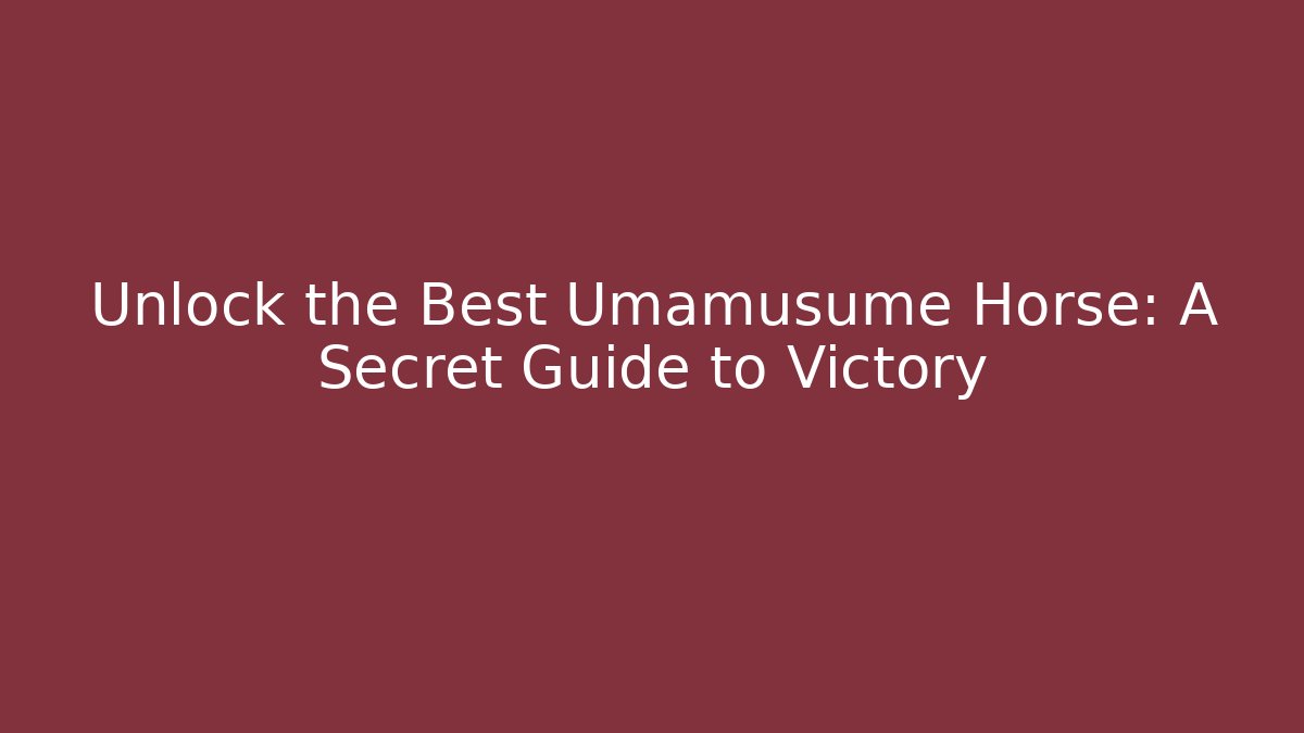Unlock the Best Umamusume Horse: A Secret Guide to Victory - Andrea Zevedo