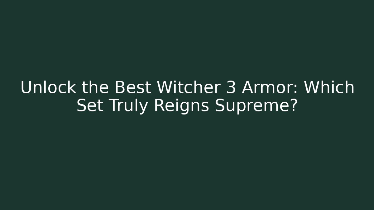 Unlock the Best Witcher 3 Armor: Which Set Truly Reigns Supreme?