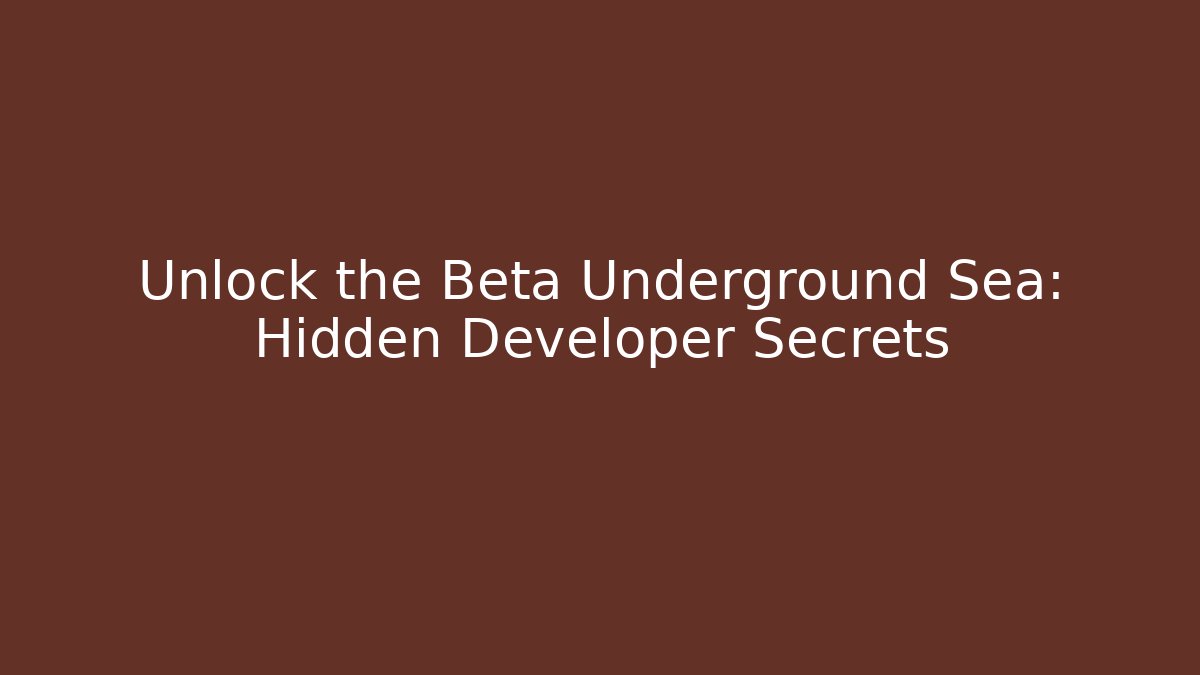 Unlock the Beta Underground Sea: Hidden Developer Secrets