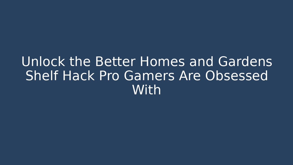 Unlock the Better Homes and Gardens Shelf Hack Pro Gamers Are Obsessed With - Andrea Zevedo