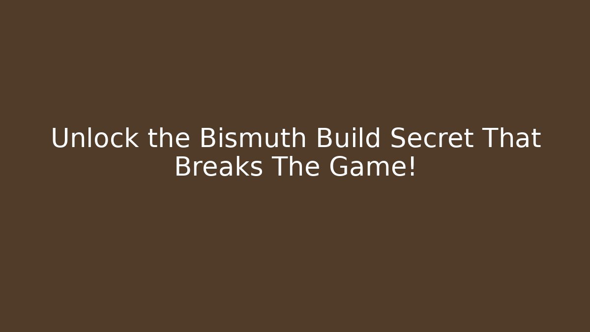 Unlock the Bismuth Build Secret That Breaks The Game!