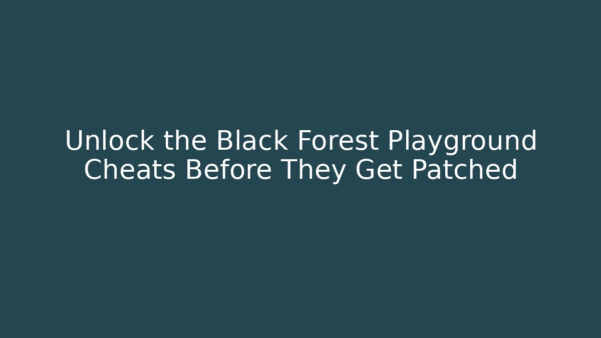Unlock the Black Forest Playground Cheats Before They Get Patched